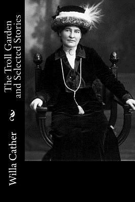 The Troll Garden and Selected Stories by Cather, Willa