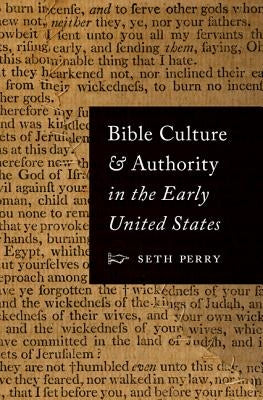 Bible Culture and Authority in the Early United States by Perry, Seth