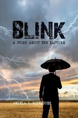 Blink: A Story about the Rapture by Rodriguez, Angela L.
