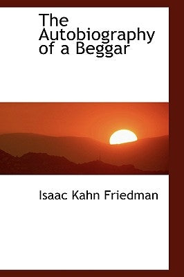The Autobiography of a Beggar by Friedman, Isaac Kahn
