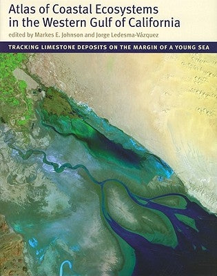 Atlas of Coastal Ecosystems in the Western Gulf of California: Tracking Limestone Deposits on the Margin of a Young Sea [With CDROM] by Johnson, Markes E.