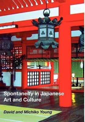 Spontaneity in Japanese Art and Culture by Young, David Earl