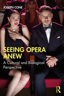 Seeing Opera Anew: A Cultural and Biological Perspective by Cone, Joseph