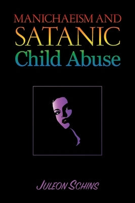 Manichaeism and Satanic Child Abuse by Schins, Juleon