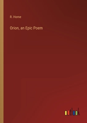 Orion, an Epic Poem by Horne, R.