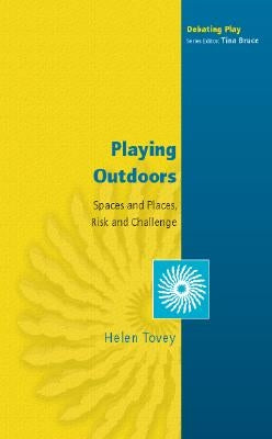 Playing Outdoors: Spaces and Places, Risk and Challenge by Tovey, Helen