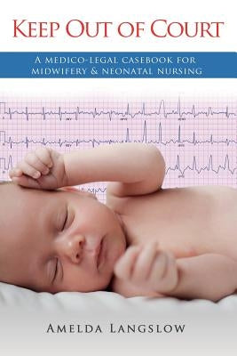 Keep Out of Court: A medico-legal casebook for midwifery and neonatal nursing by Langslow, Amelda