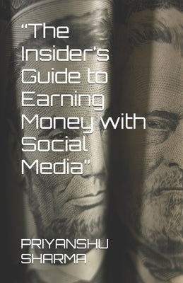 "The Insider's Guide to Earning Money with Social Media" by Sharma, Priyanshu