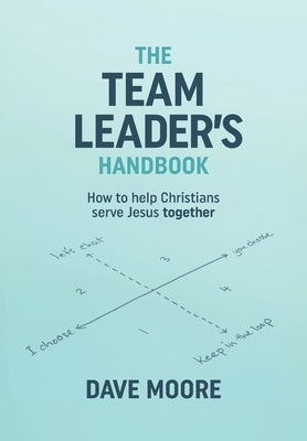 The Team Leader's Handbook: How to help Christians serve Jesus together by Moore, Dave