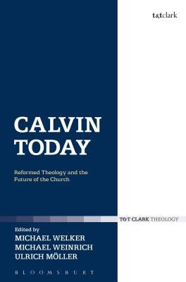 Calvin Today: Reformed Theology and the Future of the Church by Welker, Michael