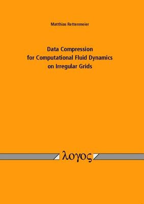 Data Compression for Computational Fluid Dynamics on Irregular Grids by Rettenmeier, Matthias