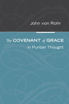 The Covenant of Grace in Puritan Thought by Von Rohr, John