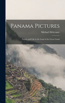 Panama Pictures: Nature and Life in the Land of the Great Canal by Delevante, Michael