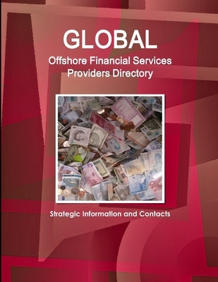 Global Offshore Financial Services Providers Directory - Strategic Information and Contacts by Ibp, Inc