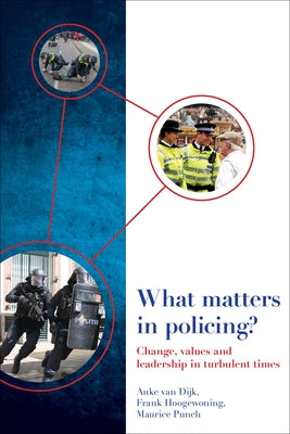 What Matters in Policing?: Change, Values and Leadership in Turbulent Times by Van Dijk, Auke
