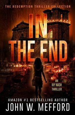 IN The End (An Ivy Nash Thriller, Book 6) by Mefford, John W.