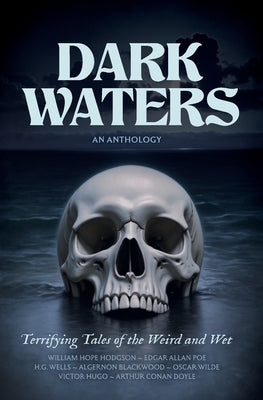 Dark Waters: Terrifying Tales of the Weird and Wet by Hodgson, William Hope