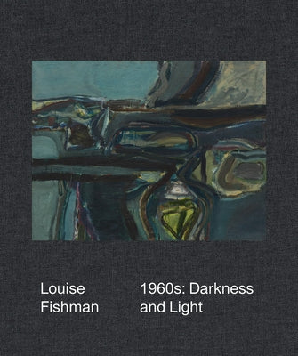 Louise Fishman: 1960s: Darkness and Light by Fishman, Louise