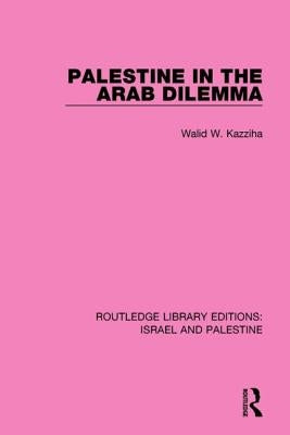 Palestine in the Arab Dilemma by Kazziha, Walid