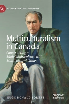 Multiculturalism in Canada: Constructing a Model Multiculture with Multicultural Values by Forbes, Hugh Donald