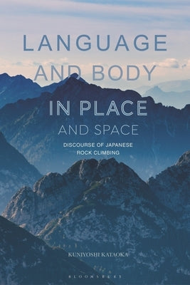 Language and Body in Place and Space: Discourse of Japanese Rock Climbing by Kataoka, Kuniyoshi