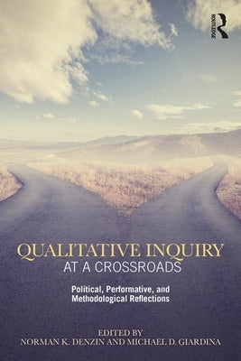 Qualitative Inquiry at a Crossroads: Political, Performative, and Methodological Reflections by Denzin, Norman K.