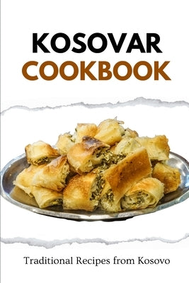 Kosovar Cookbook: Traditional Recipes from Kosovo by Luxe, Liam