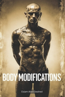 Body Modifications: 100 True Stories of Extreme Traditions by Abd Elwahed, Eslam