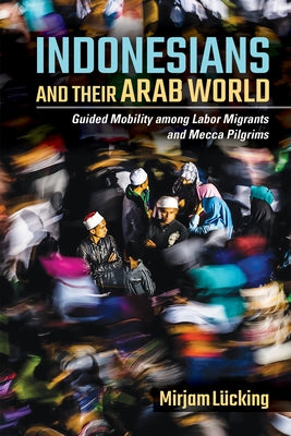Indonesians and Their Arab World by Lücking, Mirjam