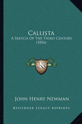 Callista: A Sketch Of The Third Century (1856) by Newman, John Henry