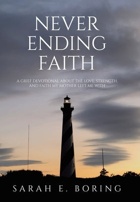 Never Ending Faith: A Grief Devotional About the Love, Strength, and Faith My Mother Left Me With by Boring, Sarah E.