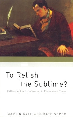 To Relish the Sublime?: Culture and Self-Realization in Postmodern Times by Ryle, Martin