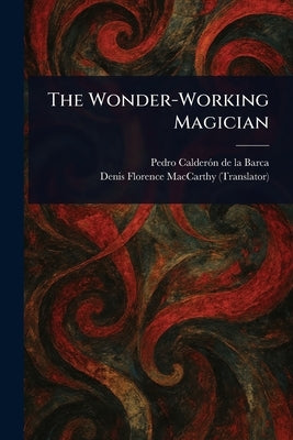 The Wonder-Working Magician by Calderón de la Barca, Pedro