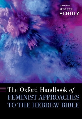 The Oxford Handbook of Feminist Approaches to the Hebrew Bible by Scholz, Susanne