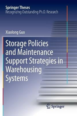 Storage Policies and Maintenance Support Strategies in Warehousing Systems by Guo, Xiaolong