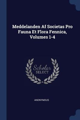 Meddelanden Af Societas Pro Fauna Et Flora Fennica, Volumes 1-4 by Anonymous