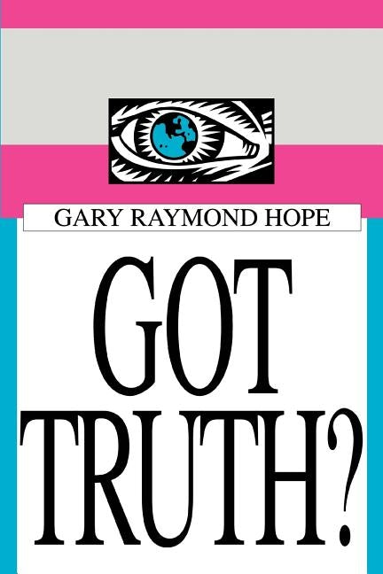 Got Truth? by Hope, Gary Raymond