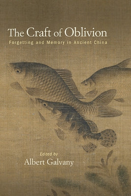 SUNY series in Chinese Philosophy and Culture: Forgetting and Memory in Ancient China by Galvany, Albert