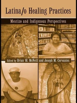Latina/O Healing Practices: Mestizo and Indigenous Perspectives by McNeill, Brian
