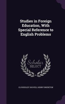 Studies in Foreign Education, With Special Reference to English Problems by Brereton, Cloudesley Shovell Henry