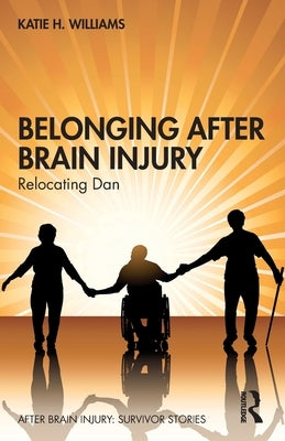 Belonging After Brain Injury: Relocating Dan by Williams, Katie H.