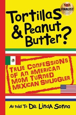 Tortillas & Peanut Butter: True Confessions of an American Mom Turned Mexican Smuggler by Sonna, Linda