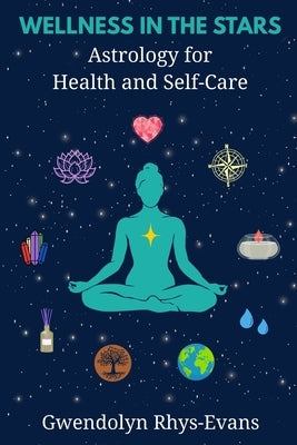 Wellness in the Stars: Astrology for Health and Self-Care by Rhys-Evans, Gwendolyn