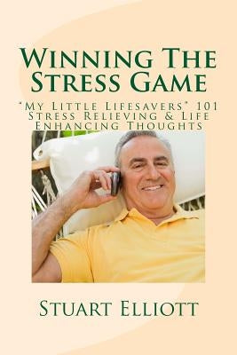 Winning The Stress Game: : "My Little Lifesavers" 101 Stress Relieving & Life Enhancing Thoughts by Elliott, Stuart
