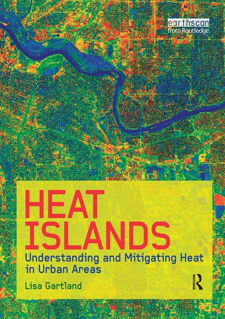 Heat Islands: Understanding and Mitigating Heat in Urban Areas by Gartland, Lisa Mummery