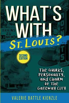 What's with St. Louis?, 2nd Edition: The Quirks, Personality, and Charm of the Gateway City by Battle Kienzle, Valerie