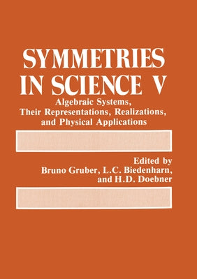 Symmetries in Science V: Algebraic Systems, Their Representations, Realizations, and Physical Applications by Doebner, H. D.