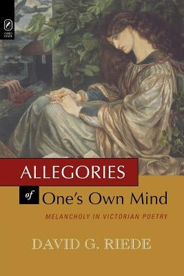 Allegories of One's Own Mind: Melancholy in Victorian Poetry by Riede, David G.