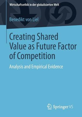 Creating Shared Value as Future Factor of Competition: Analysis and Empirical Evidence by Von Liel, Benedikt