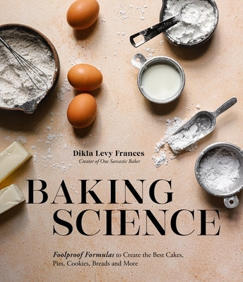 Baking Science: Foolproof Formulas to Create the Best Cakes, Pies, Cookies, Breads and More by Levy Frances, Dikla